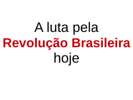 A luta pela revolu+º+úo brasileira hoje CRB