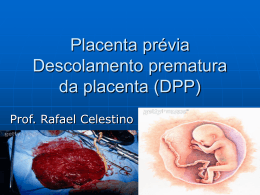 Placenta prévia Descolamento prematura da placenta (DPP)