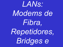 Estendendo LANs: Modems de Fibra, Repetidores, Bridges e Switches