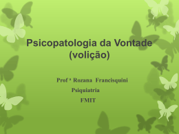 Psicopatologia da Vontade (volição) Prof a Rozana Francisquini