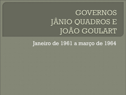 GOVERNOS JÂNIO QUADROS E JOÃO GOULART