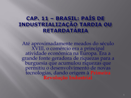 Cap. 11 * Brasil: país de industrialização tardia ou retardatária