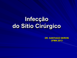 Infecção do Sítio Cirúrgico DR. SANTIAGO SERVIN UFMA 2013