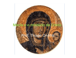 Maria e o mistério de Cristo Prof. Thiago Onofre