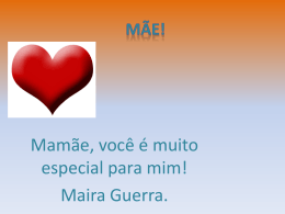Mamãe, você é muito especial para mim! Maira Guerra.