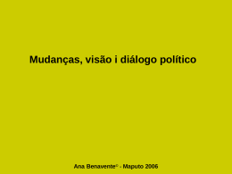 Ana Benavente © - Maputo 2006 Mudanças, visão i diálogo político