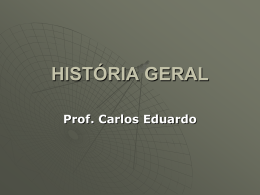 HISTÓRIA GERAL Prof. Carlos Eduardo