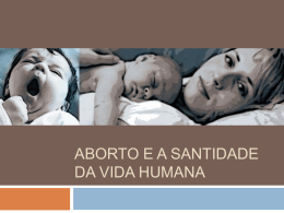 ABORTO E A SANTIDADE DA VIDA HUMANA