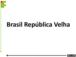 BRASIL REPÚBLICA VELHA