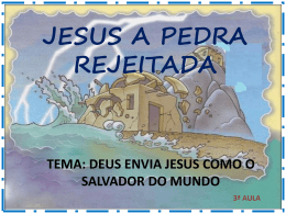 JESUS A PEDRA REJEITADA TEMA: DEUS ENVIA JESUS COMO