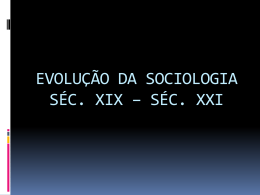 EVOLUÇÃO DA SOCIOLOGIA SÉC. XIX – SÉC. XXI