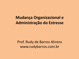 Mudança Organizacional e Administração do Estresse Prof. Rudy