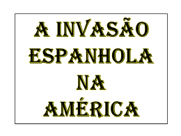 A INVAS&Atilde;O ESPANHOLA NA AM&Eacute;RICA