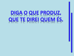 Diga-me o que produz e te direi quem és