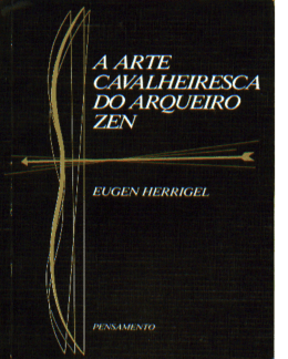 Herrigel, Eugen ? A Arte Cavaleiresca do Arqueiro Zen