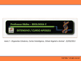 Aula 2 – Organelas Celulares, Cortes histológicos, Célula Vegetal x