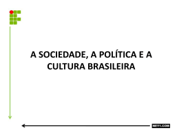 A SOCIEDADE, A POLÍTICA E A CULTURA BRASILEIRA